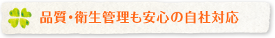 品質・衛生管理も安心の自社対応